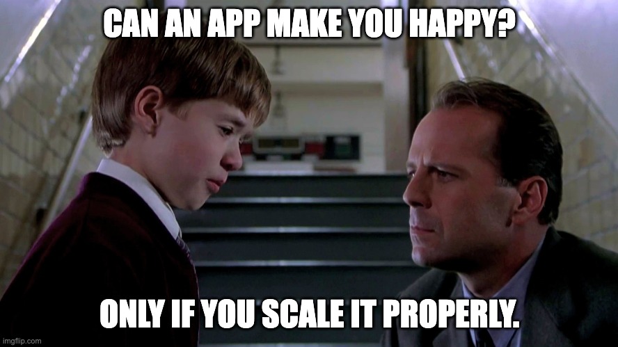 mobile app scaling | CAN AN APP MAKE YOU HAPPY? ONLY IF YOU SCALE IT PROPERLY. | image tagged in apps | made w/ Imgflip meme maker