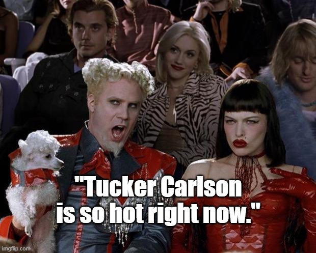 Tucker Carlson is so hot right now | "Tucker Carlson is so hot right now." | image tagged in memes,mugatu so hot right now,tucker carlson | made w/ Imgflip meme maker