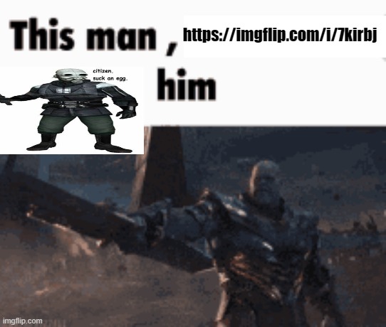 This man, _____ him | https://imgflip.com/i/7kirbj | made w/ Imgflip meme maker