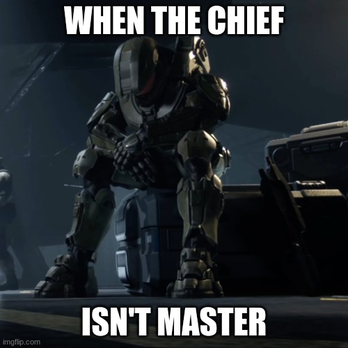 WHEN THE CHIEF; ISN'T MASTER | made w/ Imgflip meme maker