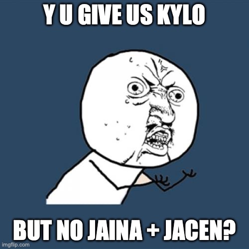 Y U No | Y U GIVE US KYLO; BUT NO JAINA + JACEN? | image tagged in memes,y u no,star wars,kylo ren,may the fourth be with you | made w/ Imgflip meme maker
