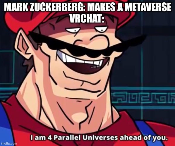 VRChat is the OG metaverse | MARK ZUCKERBERG: MAKES A METAVERSE
VRCHAT: | image tagged in i am 4 parallel universes ahead of you,vr | made w/ Imgflip meme maker