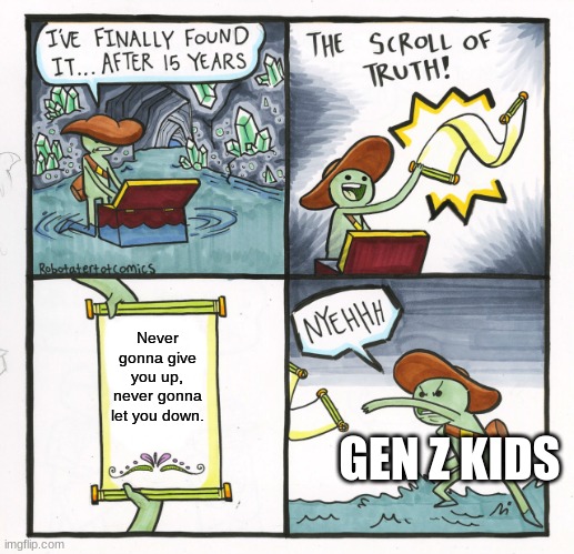 The Scroll Of Truth Meme | Never gonna give you up, never gonna let you down. GEN Z KIDS | image tagged in memes,the scroll of truth | made w/ Imgflip meme maker