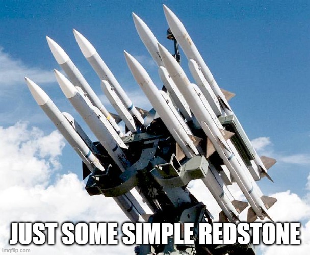 Missles or sth | JUST SOME SIMPLE REDSTONE | image tagged in missles or sth | made w/ Imgflip meme maker