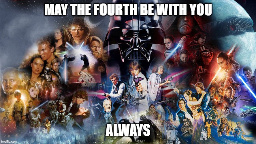 May the fourth be with you | MAY THE FOURTH BE WITH YOU; ALWAYS | image tagged in star wars,may 4th | made w/ Imgflip meme maker