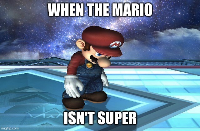 Sad Mario | WHEN THE MARIO; ISN'T SUPER | image tagged in sad mario | made w/ Imgflip meme maker