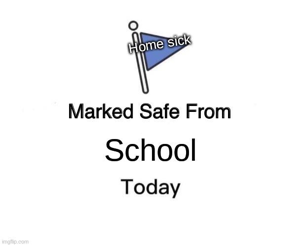 Marked Safe From Meme | Home sick; School | image tagged in memes,marked safe from | made w/ Imgflip meme maker