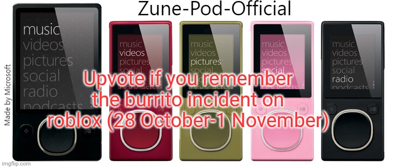 Zune-Pod-Official | Upvote if you remember the burrito incident on roblox (28 October-1 November) | image tagged in zune-pod-official | made w/ Imgflip meme maker