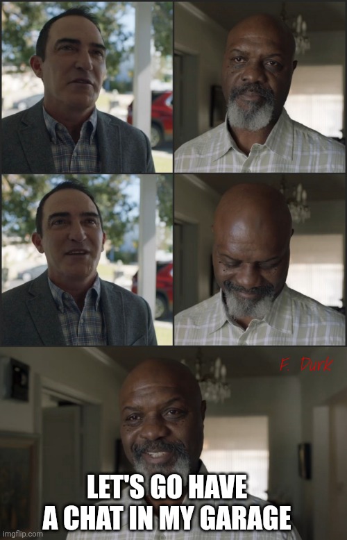 Let's go have a chat in my garage- Barry | F. Durk; LET'S GO HAVE A CHAT IN MY GARAGE | image tagged in barry,hbo,dark humor,torture | made w/ Imgflip meme maker