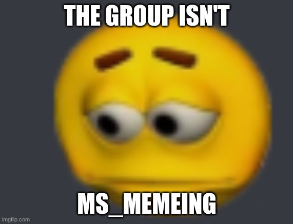 sadde | THE GROUP ISN'T; MS_MEMEING | image tagged in no tags | made w/ Imgflip meme maker