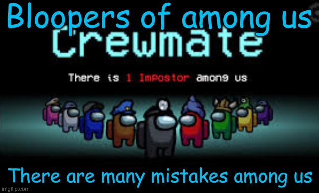 There is 1 imposter among us | Bloopers of among us; There are many mistakes among us | image tagged in there is 1 imposter among us | made w/ Imgflip meme maker