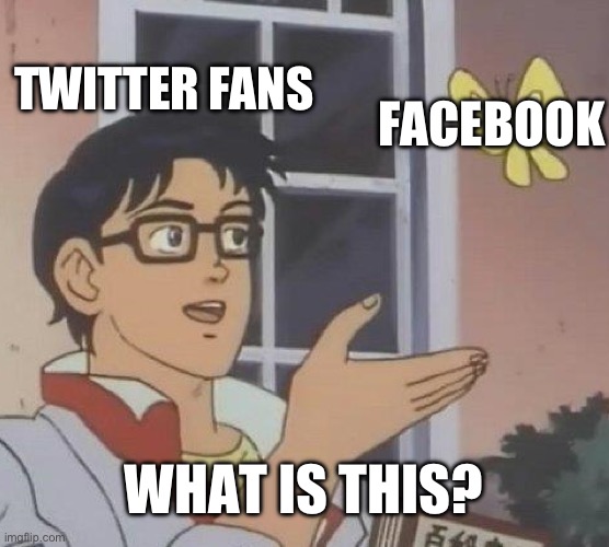 POV: you try Facebook for the first time | TWITTER FANS; FACEBOOK; WHAT IS THIS? | image tagged in memes,is this a pigeon | made w/ Imgflip meme maker