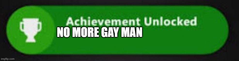 Xbox One achievement  | NO MORE GAY MAN | image tagged in xbox one achievement | made w/ Imgflip meme maker