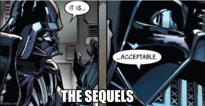 It Is Acceptable | THE SEQUELS | image tagged in it is acceptable | made w/ Imgflip meme maker