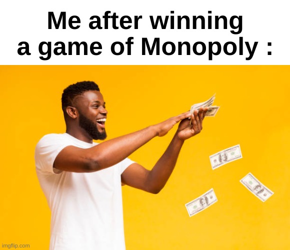 We all throw out the bills like this, right? | Me after winning a game of Monopoly : | image tagged in memes,funny,relatable,monopoly,win,front page plz | made w/ Imgflip meme maker