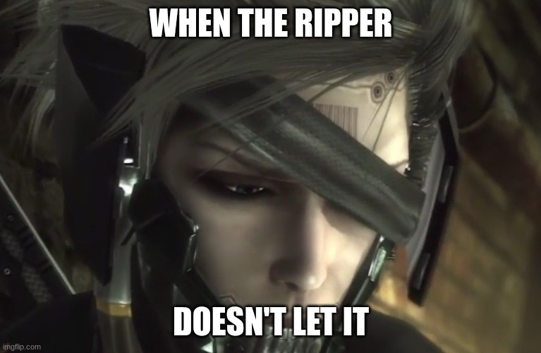 im running out of ideas (time for jack to let'er rip) | WHEN THE RIPPER; DOESN'T LET IT | image tagged in raiden | made w/ Imgflip meme maker