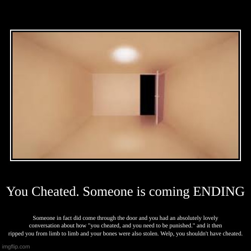 You Cheated, Someone is coming... | image tagged in demotivationals,spooky,scary | made w/ Imgflip demotivational maker