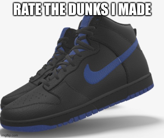 RATE THE DUNKS I MADE | image tagged in shoes | made w/ Imgflip meme maker