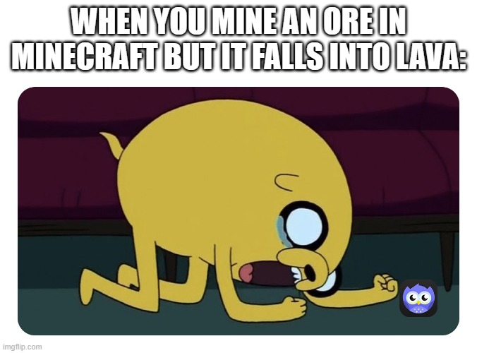 T-T | WHEN YOU MINE AN ORE IN MINECRAFT BUT IT FALLS INTO LAVA: | image tagged in minecraft | made w/ Imgflip meme maker