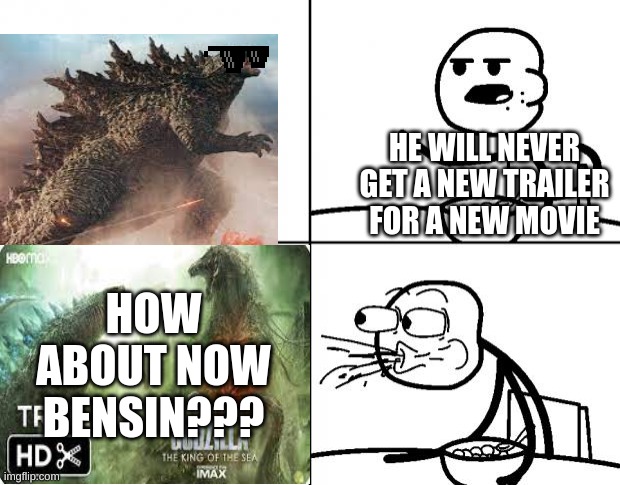Blank Cereal Guy | HE WILL NEVER GET A NEW TRAILER FOR A NEW MOVIE; HOW ABOUT NOW BENSIN??? | image tagged in blank cereal guy | made w/ Imgflip meme maker