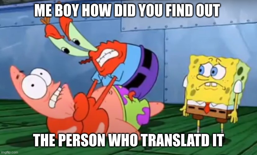 Mr Crabs choking Patrick | ME BOY HOW DID YOU FIND OUT THE PERSON WHO TRANSLATED IT | image tagged in mr crabs choking patrick | made w/ Imgflip meme maker