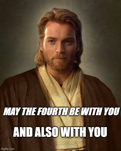 AND ALSO WITH YOU; MAY THE FOURTH BE WITH YOU | image tagged in obi wan kenobi,jesus | made w/ Imgflip meme maker