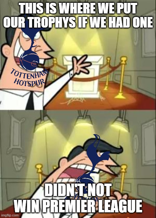 Spurs trophy cabinet be like: | THIS IS WHERE WE PUT OUR TROPHYS IF WE HAD ONE; DIDN'T NOT WIN PREMIER LEAGUE | image tagged in memes,this is where i'd put my trophy if i had one,spurs | made w/ Imgflip meme maker