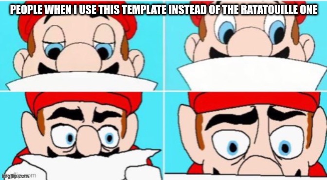 mario reading | PEOPLE WHEN I USE THIS TEMPLATE INSTEAD OF THE RATATOUILLE ONE | image tagged in mario reading | made w/ Imgflip meme maker