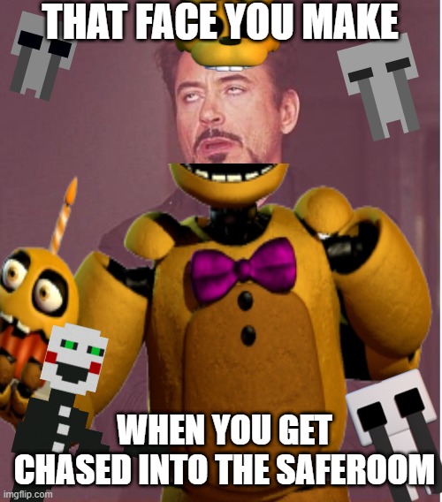 Took me way too long to do | THAT FACE YOU MAKE; WHEN YOU GET CHASED INTO THE SAFEROOM | image tagged in that face you make when,fnaf 3,springlock failure,face you make robert downey jr,dayshift at freddy's,dsaf | made w/ Imgflip meme maker