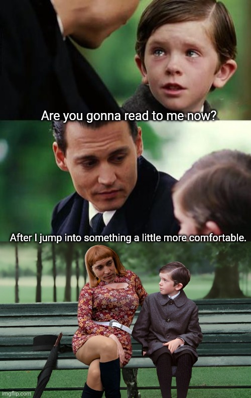 Finding Dragland | Are you gonna read to me now? After I jump into something a little more comfortable. | image tagged in finding neverland,drag queen,pervert,stupid liberals,funny | made w/ Imgflip meme maker