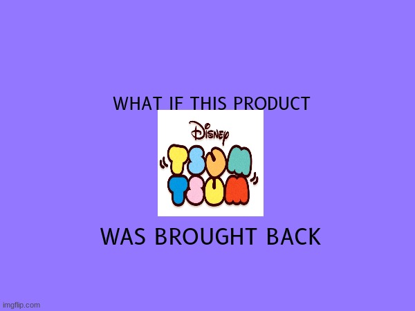 what if disney's tsum tsum was brought back | WHAT IF THIS PRODUCT; WAS BROUGHT BACK | image tagged in blank white template | made w/ Imgflip meme maker