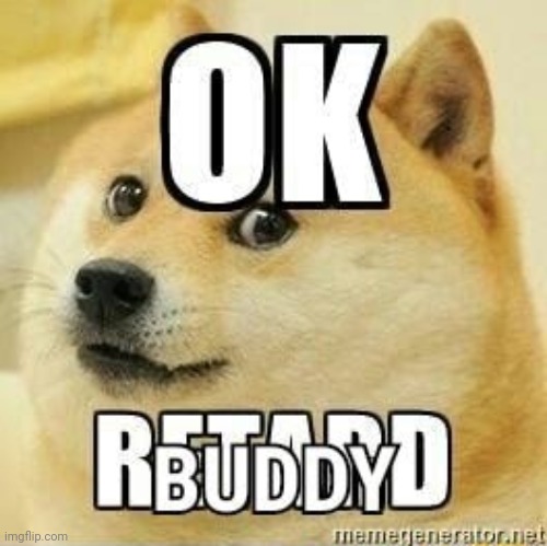 Ok buddy retard | image tagged in ok buddy retard | made w/ Imgflip meme maker