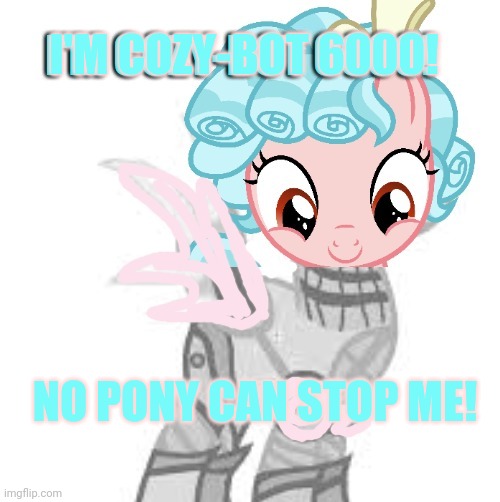 NO PONY CAN STOP ME! I'M COZY-BOT 6000! | made w/ Imgflip meme maker