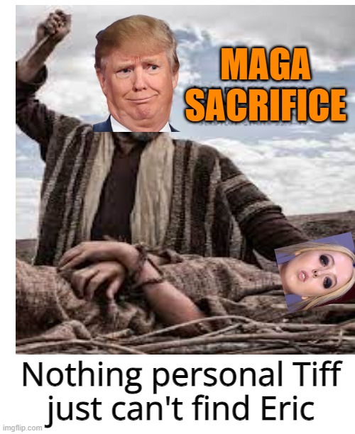 MAGA SACRIFICE Nothing personal Tiff
just can't find Eric | made w/ Imgflip meme maker
