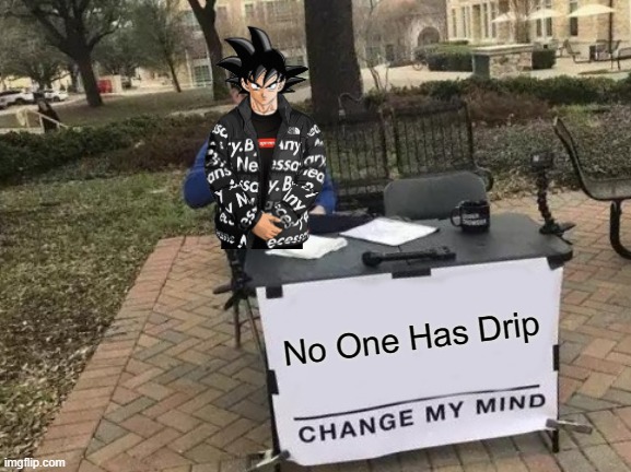 Change My Mind | No One Has Drip | image tagged in memes,change my mind | made w/ Imgflip meme maker