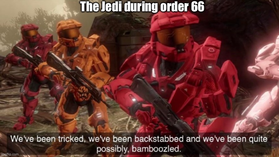 Execute order sixtysix | The Jedi during order 66 | image tagged in we've been tricked,order 66,jedi | made w/ Imgflip meme maker