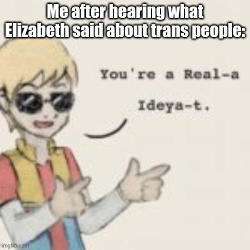 Me after hearing what Elizabeth said about trans people: | made w/ Imgflip meme maker