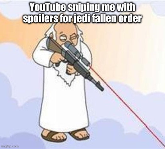Why, whyyyyyy | YouTube sniping me with spoilers for jedi fallen order | image tagged in god sniper family guy,star wars,star wars no,why,youtube | made w/ Imgflip meme maker