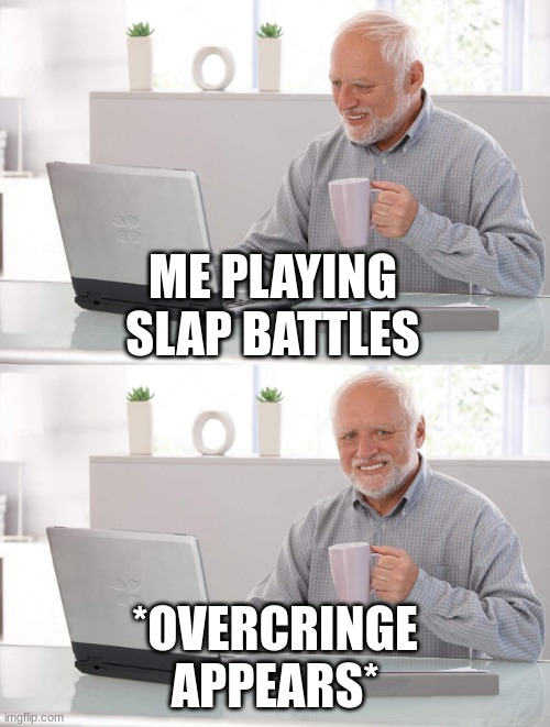 Old man cup of coffee | ME PLAYING SLAP BATTLES; *OVERCRINGE APPEARS* | image tagged in old man cup of coffee | made w/ Imgflip meme maker