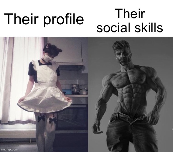 Giga chad vs femboy | Their profile Their social skills | image tagged in giga chad vs femboy | made w/ Imgflip meme maker