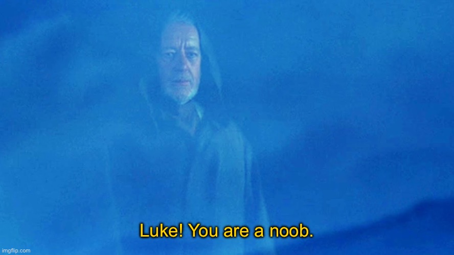 May the 4th be with you, y’all! | Luke! You are a noob. | image tagged in obi wan force ghost | made w/ Imgflip meme maker