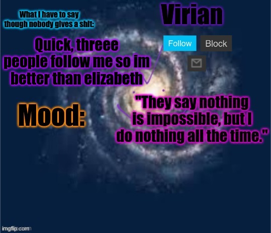 Always was, but just another way I am. | Quick, three people follow me so im better than elizabeth | image tagged in virian announcement temp | made w/ Imgflip meme maker