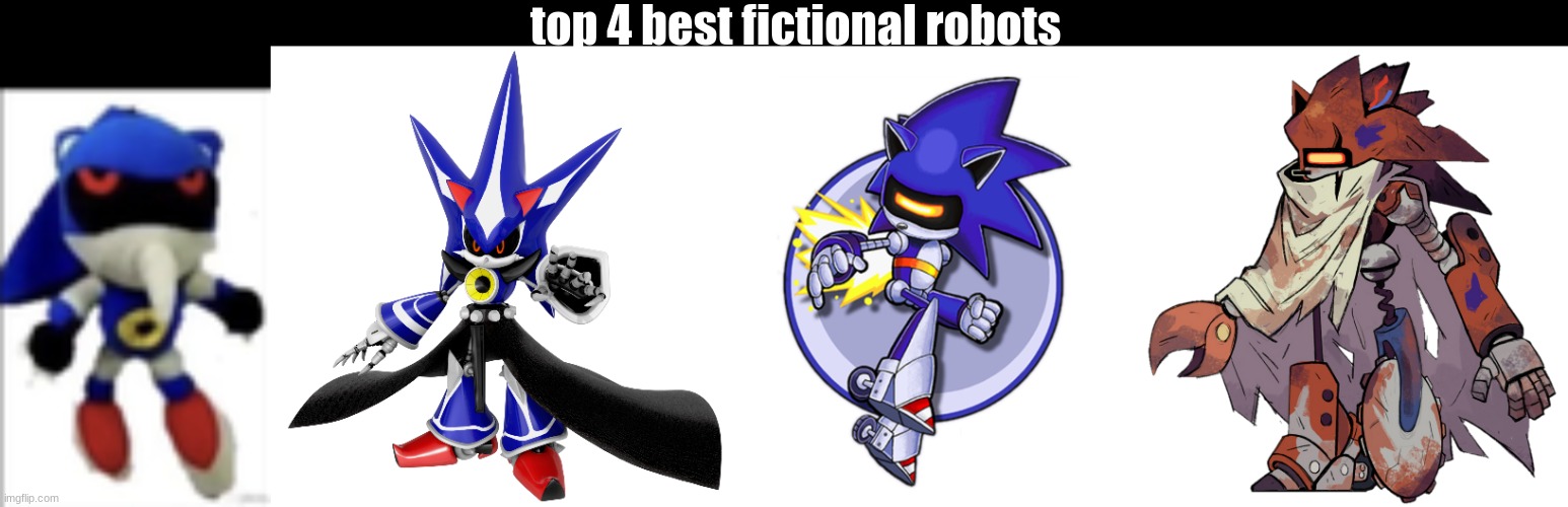 top 4 best fictional robots | image tagged in silly metal sonic plush,neo metal sonic,mecha sonic | made w/ Imgflip meme maker