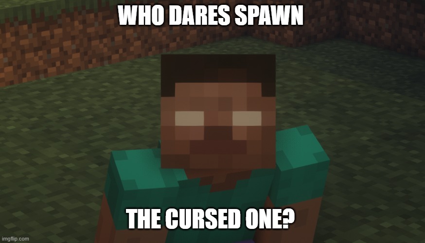 Herobrine staring at u | WHO DARES SPAWN THE CURSED ONE? | image tagged in herobrine staring at u | made w/ Imgflip meme maker