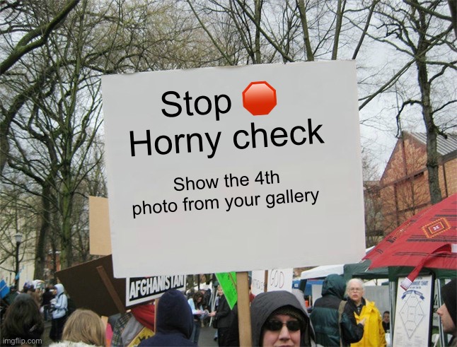 Had to improvise | Stop 🛑 
Horny check; Show the 4th photo from your gallery | image tagged in memes | made w/ Imgflip meme maker