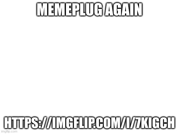 Up with votes | MEMEPLUG AGAIN; HTTPS://IMGFLIP.COM/I/7KIGCH | made w/ Imgflip meme maker