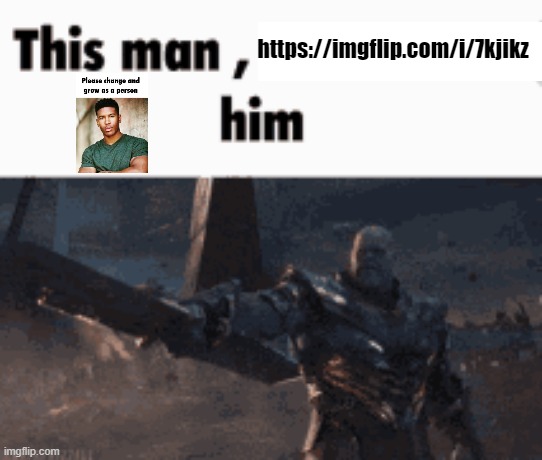 This man, _____ him | https://imgflip.com/i/7kjikz | image tagged in this man _____ him | made w/ Imgflip meme maker