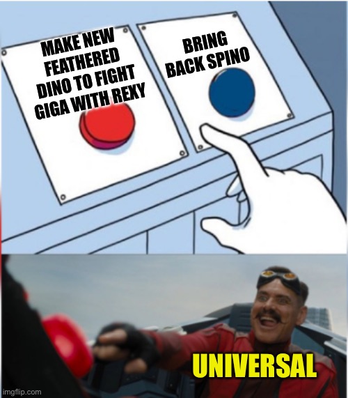 Robotnik Pressing Red Button | BRING BACK SPINO; MAKE NEW FEATHERED DINO TO FIGHT GIGA WITH REXY; UNIVERSAL | image tagged in robotnik pressing red button | made w/ Imgflip meme maker