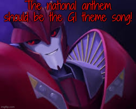 Knockout Devious Smile | The national anthem should be the G1 theme song! | image tagged in knockout devious smile | made w/ Imgflip meme maker