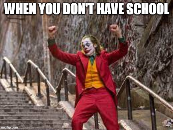 WHEN YOU DON'T HAVE SCHOOL | made w/ Imgflip meme maker